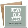 Love you more.. valentines day card