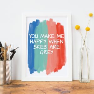 You Make Me Happy When Skies Are Grey Art Print