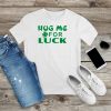 Hug Me For Luck T-Shirt